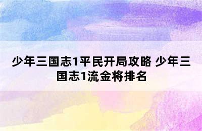 少年三国志1平民开局攻略 少年三国志1流金将排名